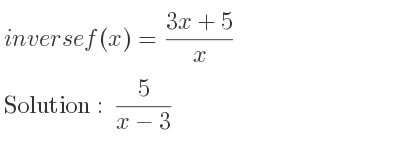 The inverse of f(x)=(3x+5)/x is 5/(x-3)